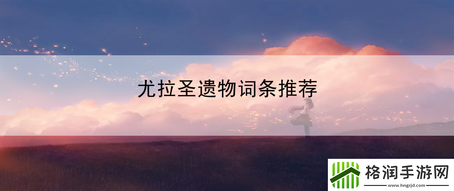 尤拉圣遗物词条推荐