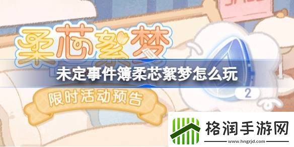 未定事件簿柔芯絮梦怎么玩