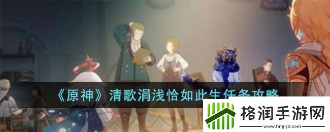 原神清歌涓浅恰如此生任务攻略