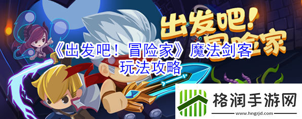 出发吧冒险家魔法剑客攻略