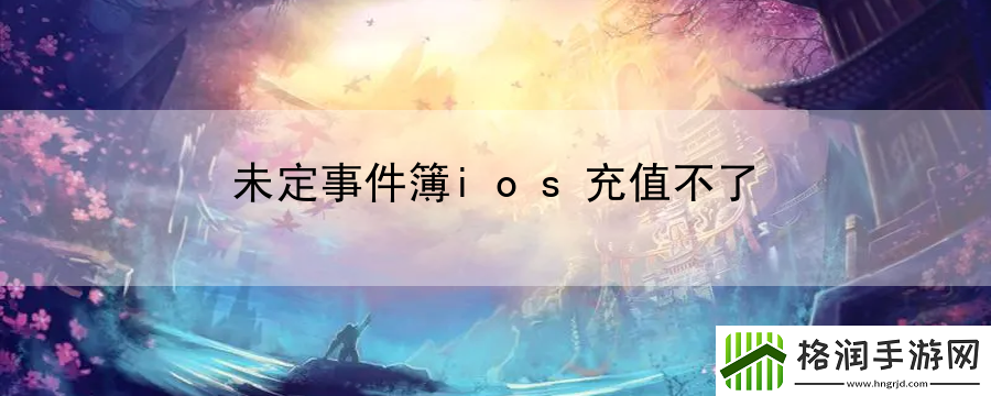 未定事件簿ios充值不了