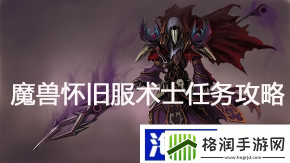 魔兽怀旧服术士尼比的助手任务怎么做魔兽怀旧服术士尼比的助手任务攻略