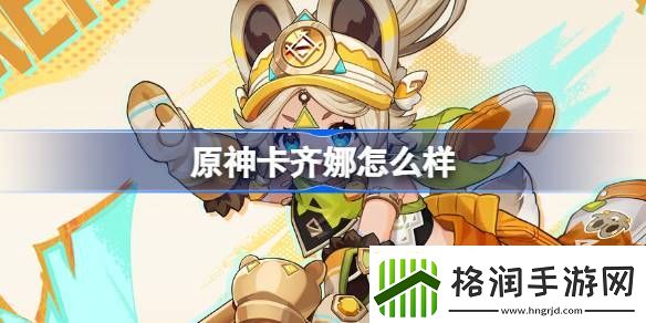 原神卡齐娜怎么样