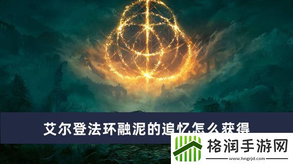 艾尔登法环融泥的追忆怎么获得