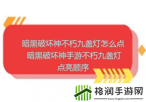 暗黑破坏神不朽九盏灯怎么点暗黑破坏神手游不朽九盏灯点亮顺序
