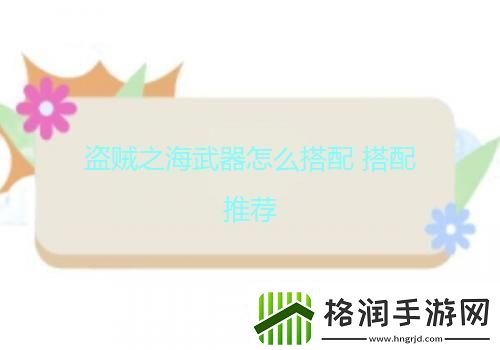 盗贼之海武器怎么搭配搭配推荐