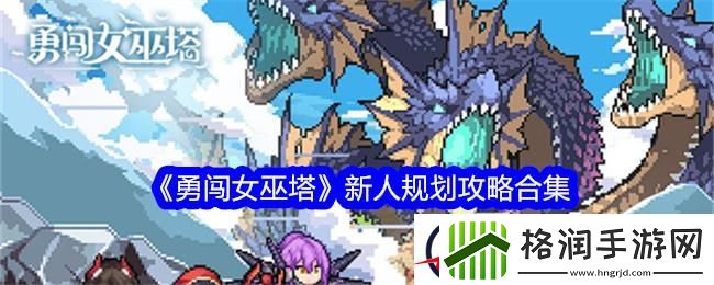 勇闯女巫塔新人规划攻略合集