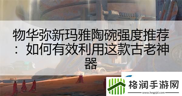 物华弥新玛雅陶碗强度推荐