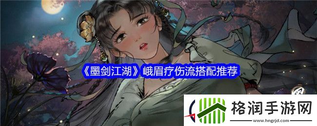 墨剑江湖峨眉疗伤流搭配推荐