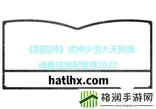 阴阳师式神少羽大天狗御魂最佳搭配推荐2022