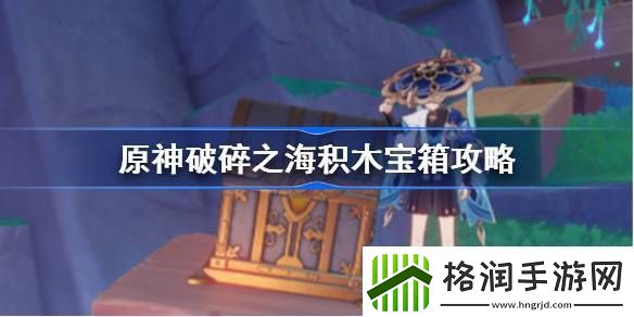 原神破碎之海积木宝箱攻略