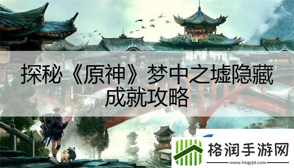 探秘原神梦中之墟隐藏成就攻略