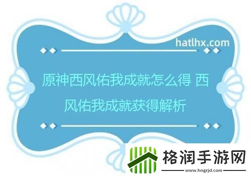 原神西风佑我成就怎么得西风佑我成就获得解析