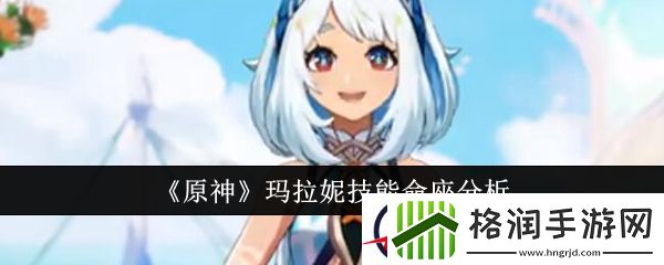 原神玛拉妮技能命座分析