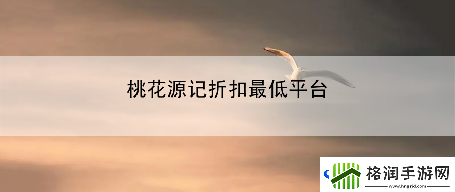 桃花源记折扣最低平台