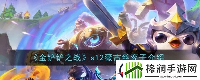 金铲铲之战s12薇古丝弈子介绍