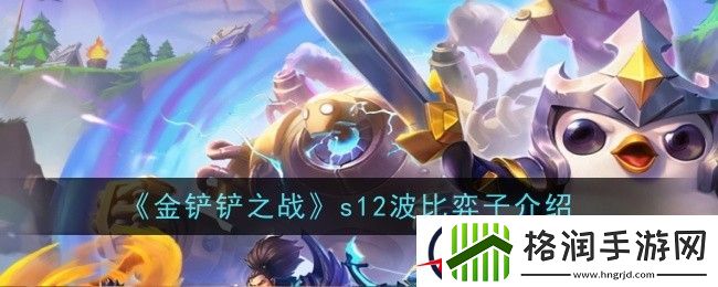 金铲铲之战s12波比弈子介绍