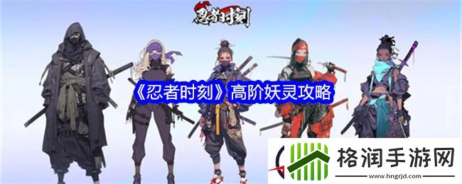 忍者时刻高阶妖灵攻略