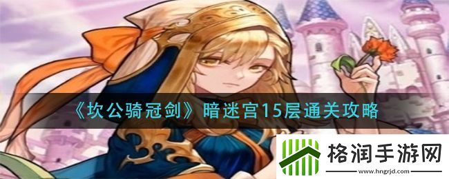 坎公骑冠剑暗迷宫15层通关攻略