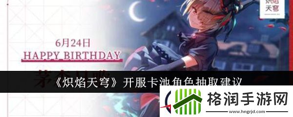 炽焰天穹开服卡池角色抽取建议