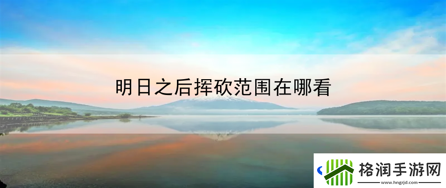 明日之后挥砍范围在哪看