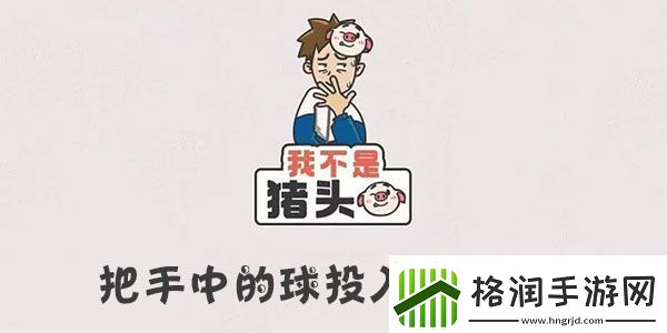 我不是猪头把手中的球投入篮框中