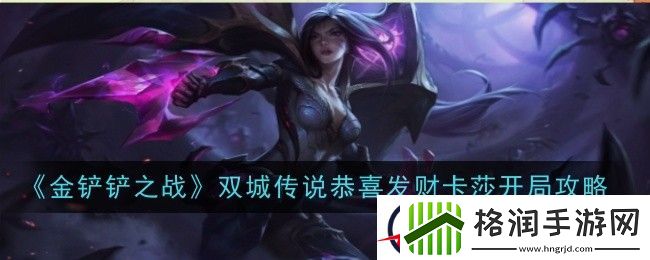 金铲铲之战双城传说恭喜发财卡莎开局攻略