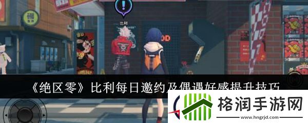 绝区零比利每日邀约及偶遇好感提升技巧