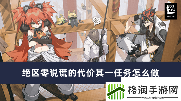 绝区零说谎的代价其一任务怎么做绝区零说谎的代价其一任务完成攻略