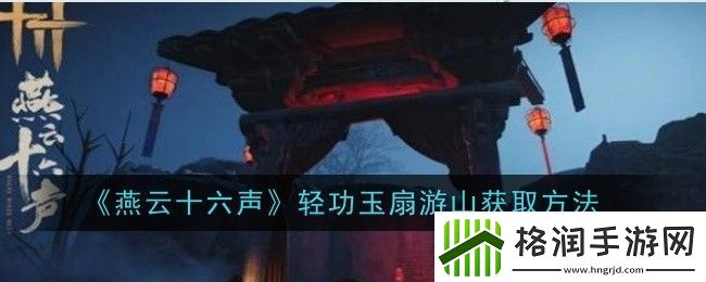 燕云十六声轻功玉扇游山获取方法