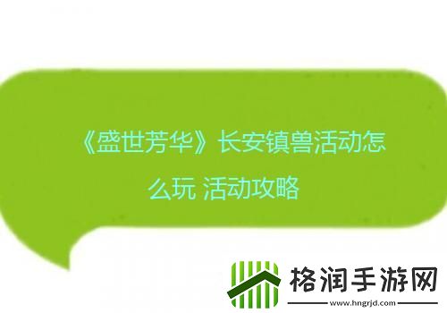 盛世芳华长安镇兽活动怎么玩活动攻略