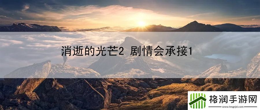 消逝的光芒2剧情会承接1