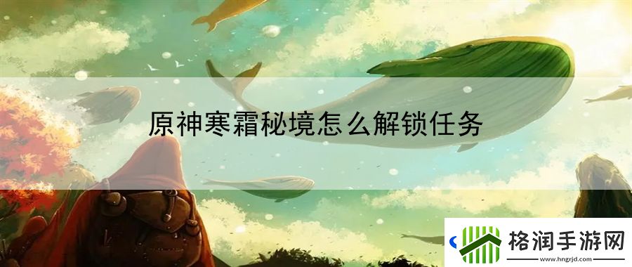 原神寒霜秘境怎么解锁任务
