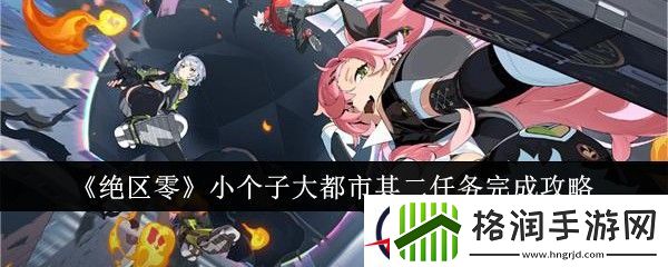 绝区零小个子大都市其二任务完成攻略