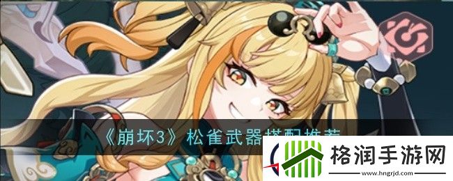 崩坏3松雀武器搭配推荐