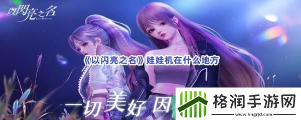 以闪亮之名娃娃机在什么地方