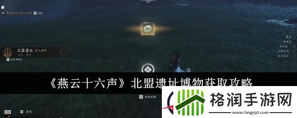 燕云十六声北盟遗址博物获取攻略