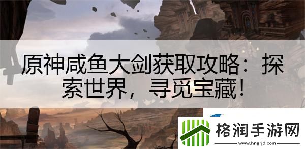 原神咸鱼大剑获取攻略