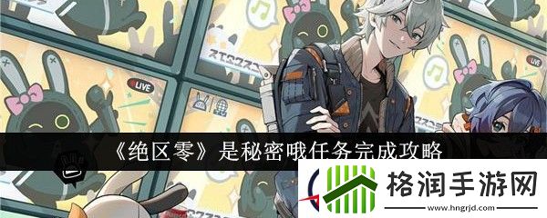 绝区零是秘密哦任务完成攻略