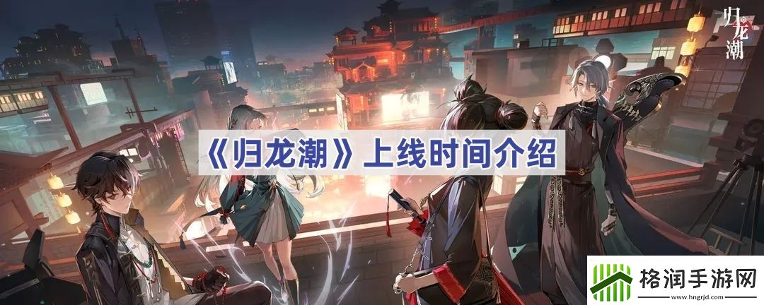 归龙潮上线时间介绍