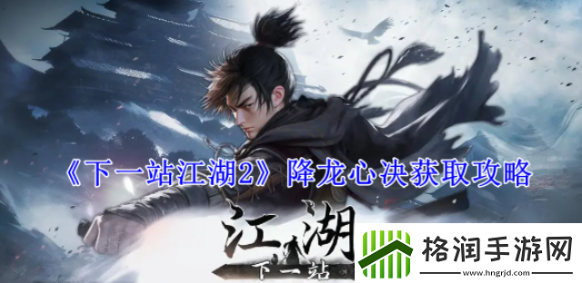 下一站江湖2降龙心决获取攻略