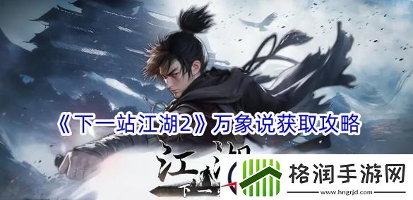 下一站江湖2万象说获取攻略