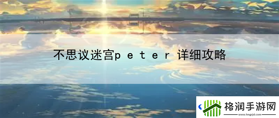 不思议迷宫peter详细攻略