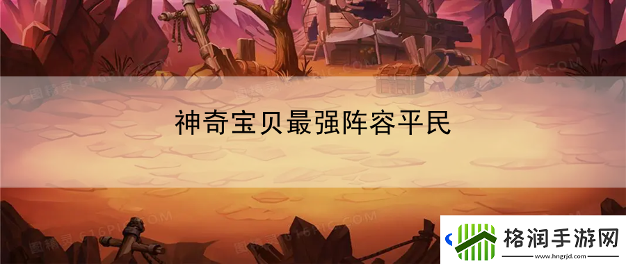 神奇宝贝最强阵容平民