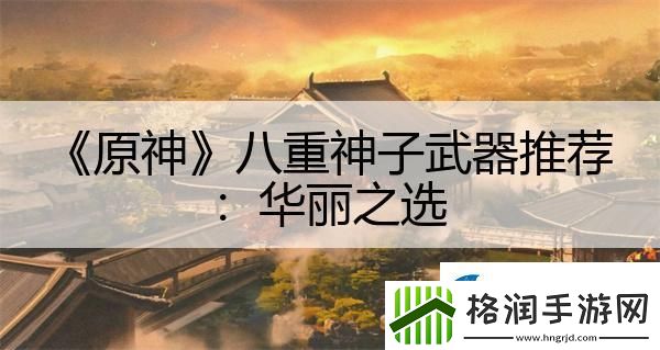 原神八重神子武器推荐