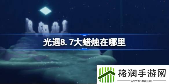 光遇8.7大蜡烛在哪里