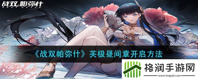 战双帕弥什芙极昼间章开启方法