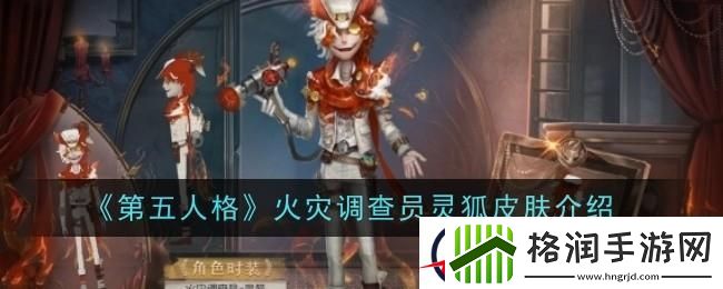 第五人格火灾调查员灵狐怎么样