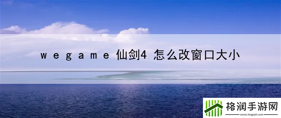 wegame仙剑4怎么改窗口大小