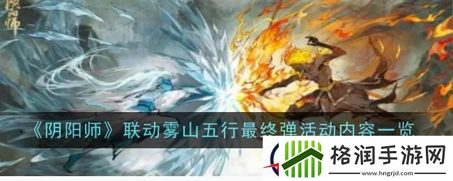 阴阳师联动雾山五行最终弹活动内容一览